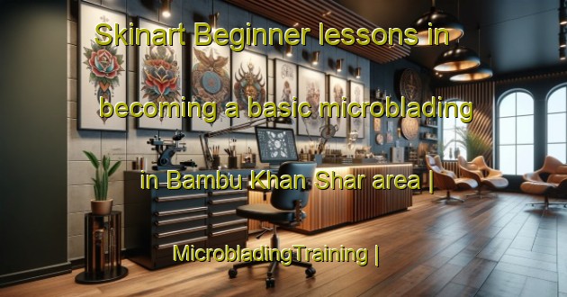 Skinart Beginner lessons in becoming a basic microblading in Bambu Khan Shar area | MicrobladingTraining | MicrobladingClasses | SkinartTraining-Pakistan